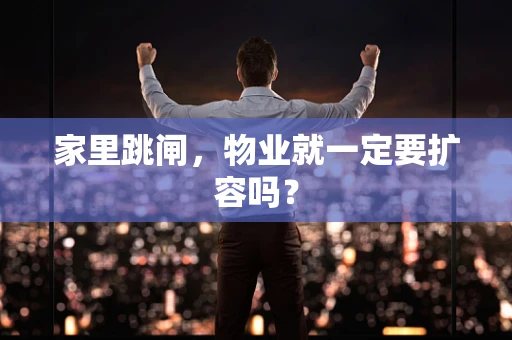 家里跳闸，物业就一定要扩容吗？