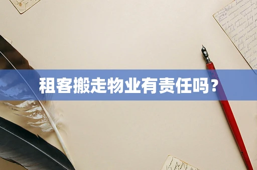租客搬走物业有责任吗？