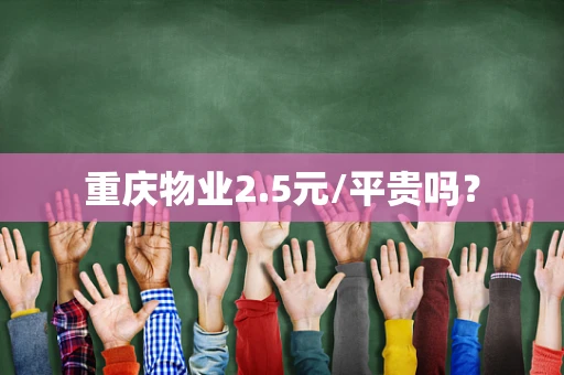 重庆物业2.5元/平贵吗？
