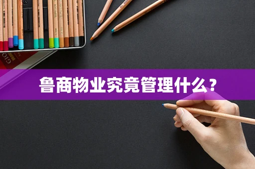 鲁商物业究竟管理什么？