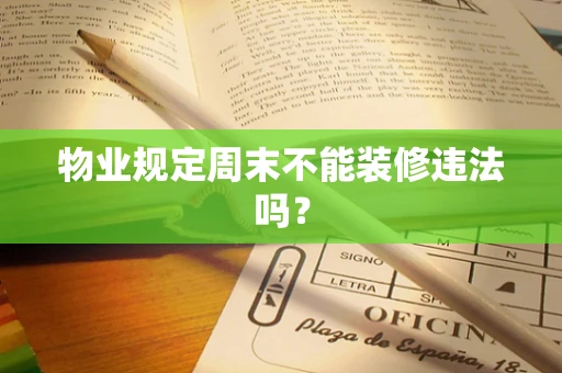 物业规定周末不能装修违法吗？