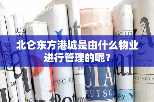 北仑东方港城是由什么物业进行管理的呢？