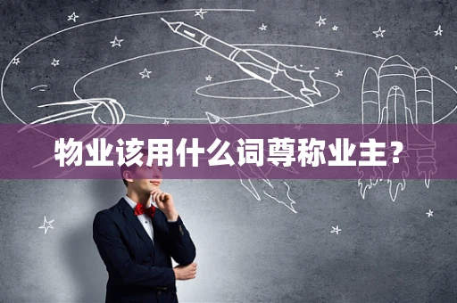 物业该用什么词尊称业主？