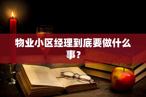 物业小区经理到底要做什么事？