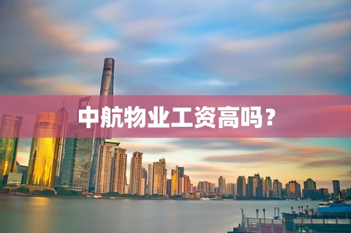 中航物业工资高吗？