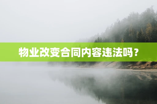 物业改变合同内容违法吗？