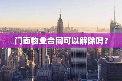 门面物业合同可以解除吗？