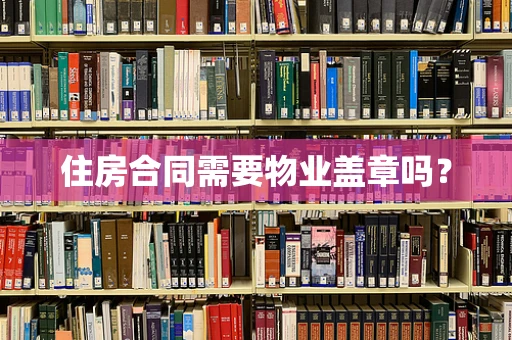 住房合同需要物业盖章吗？