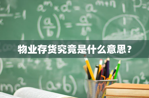 物业存货究竟是什么意思？