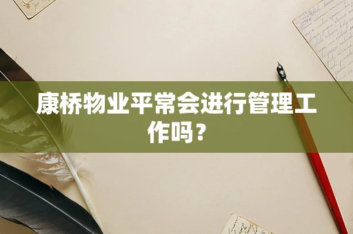 康桥物业平常会进行管理工作吗？