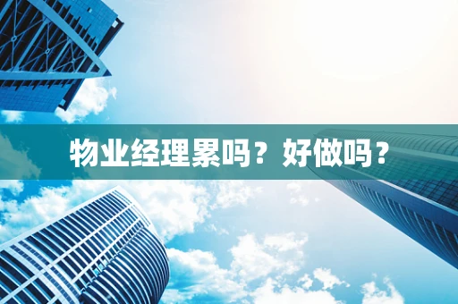 物业经理累吗？好做吗？