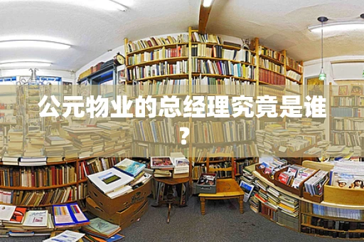 公元物业的总经理究竟是谁？