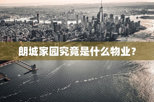 朗城家园究竟是什么物业？