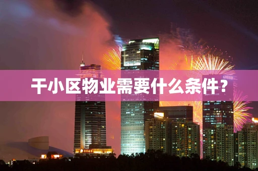 干小区物业需要什么条件？