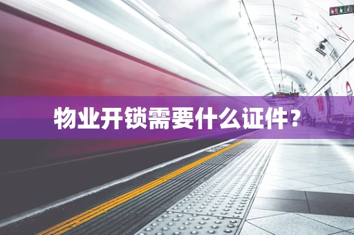 物业开锁需要什么证件？
