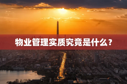 物业管理实质究竟是什么？