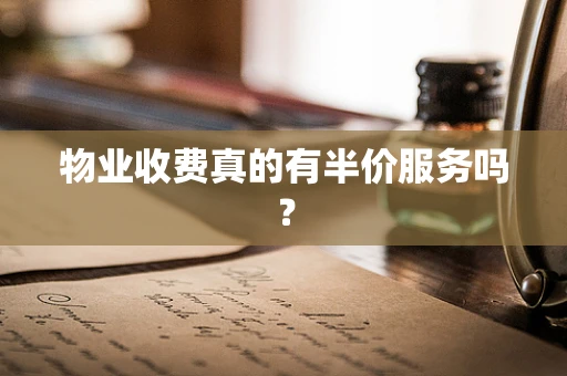 物业收费真的有半价服务吗？