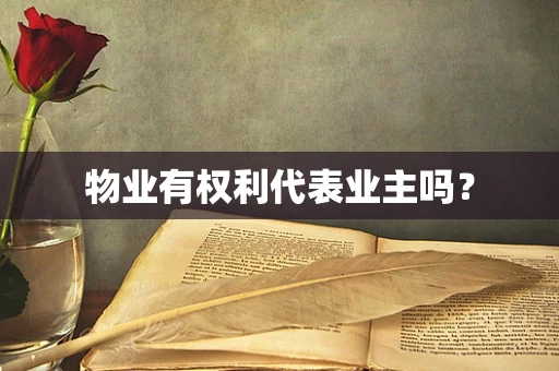 物业有权利代表业主吗？