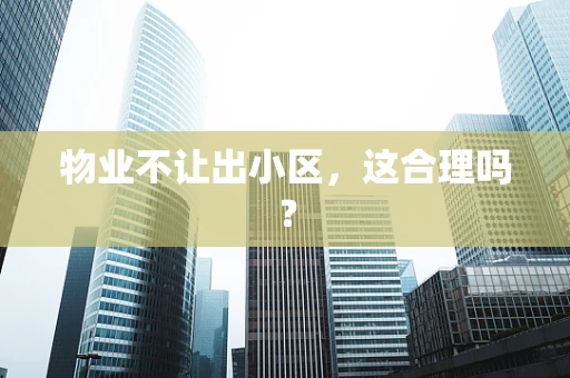 物业不让出小区，这合理吗？