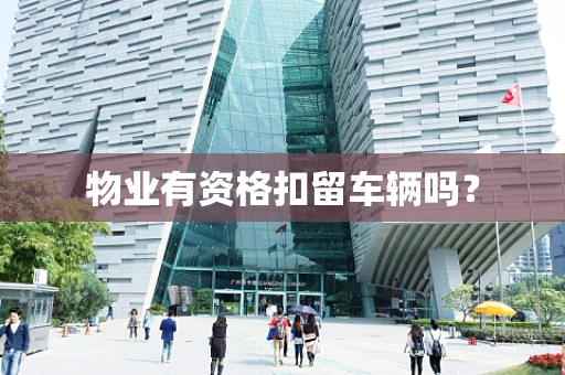 物业有资格扣留车辆吗？