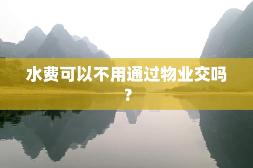 水费可以不用通过物业交吗？