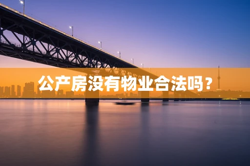 公产房没有物业合法吗？