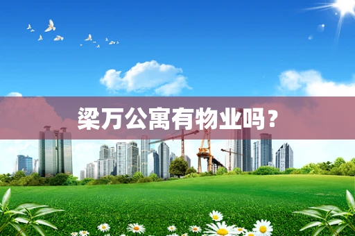 梁万公寓有物业吗？