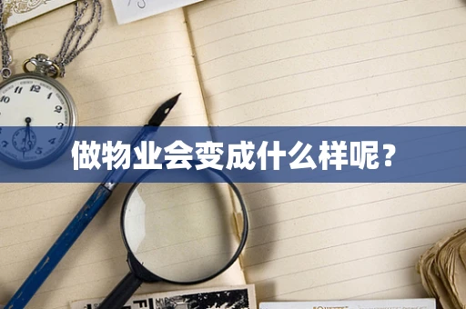 做物业会变成什么样呢？