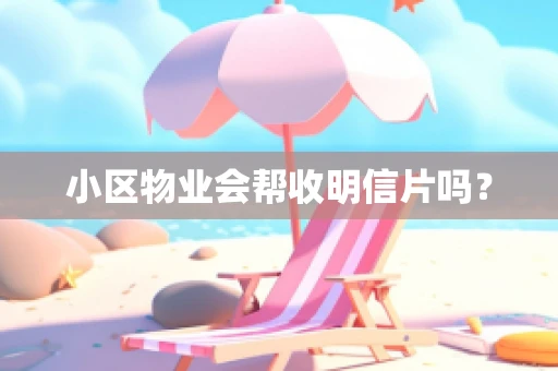 小区物业会帮收明信片吗？