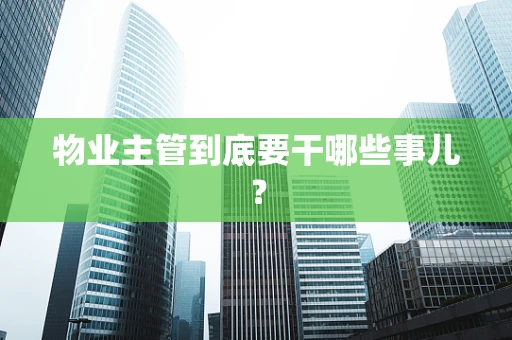 物业主管到底要干哪些事儿？