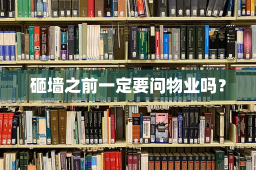 砸墙之前一定要问物业吗？