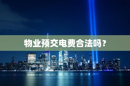 物业预交电费合法吗？