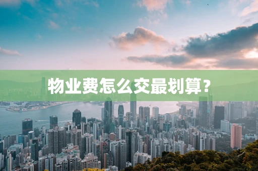 物业费怎么交最划算？