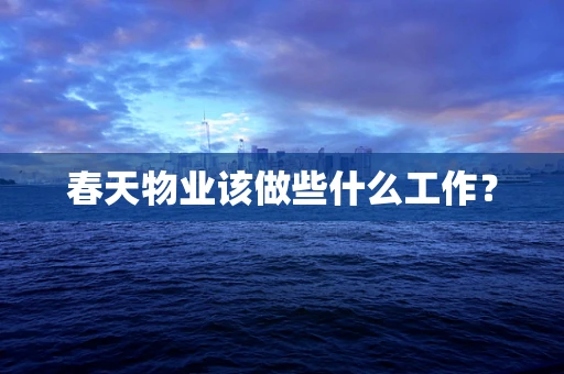 春天物业该做些什么工作？