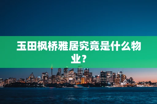 玉田枫桥雅居究竟是什么物业？