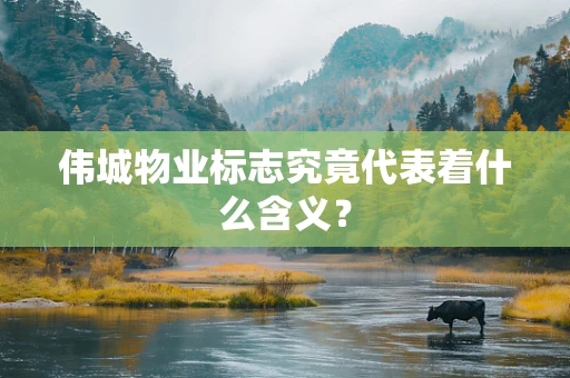 伟城物业标志究竟代表着什么含义？