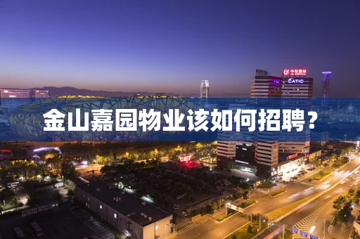 金山嘉园物业该如何招聘？