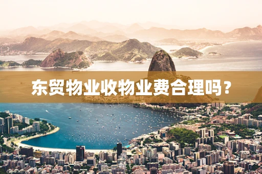 东贸物业收物业费合理吗？