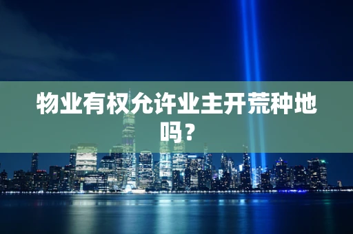 物业有权允许业主开荒种地吗？