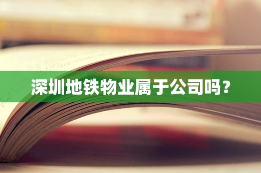 深圳地铁物业属于公司吗？
