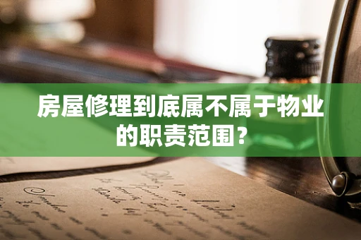 房屋修理到底属不属于物业的职责范围？