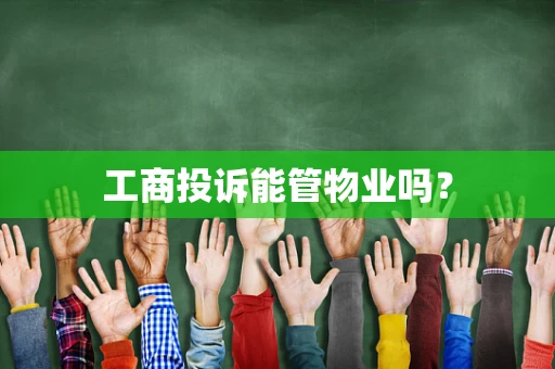 工商投诉能管物业吗？