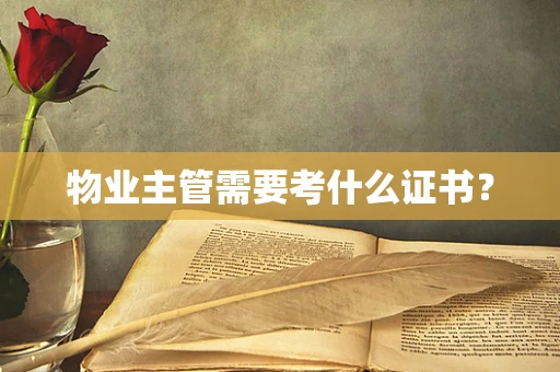 物业主管需要考什么证书？