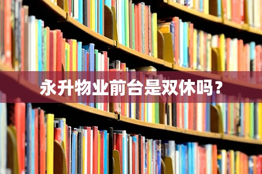 永升物业前台是双休吗？