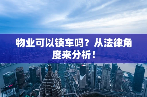 物业可以锁车吗？从法律角度来分析！