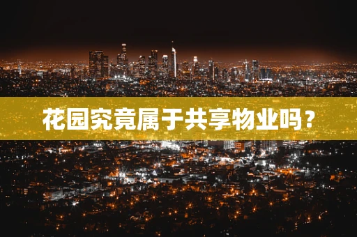 花园究竟属于共享物业吗？