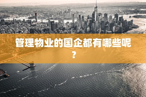 管理物业的国企都有哪些呢？