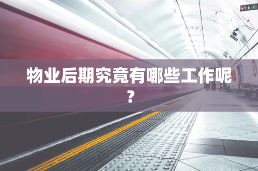 物业后期究竟有哪些工作呢？