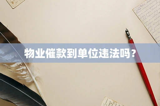 物业催款到单位违法吗？