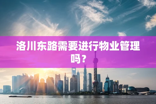洛川东路需要进行物业管理吗？